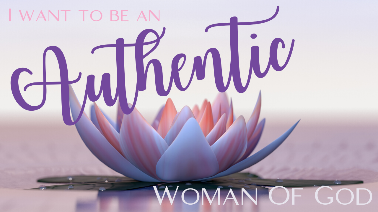 I Want to Be An Authentic Woman of God!